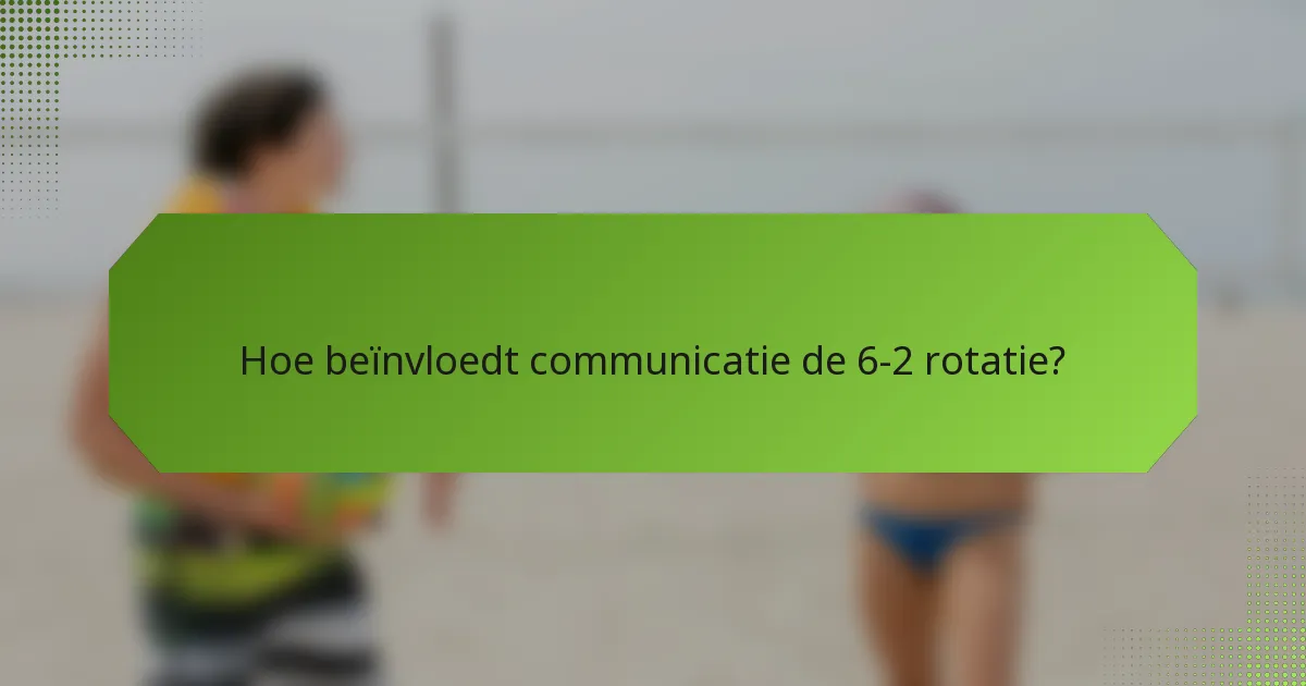 Hoe beïnvloedt communicatie de 6-2 rotatie?
