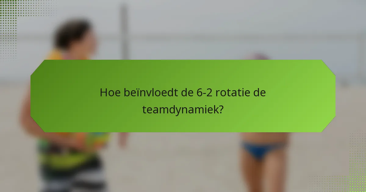 Hoe beïnvloedt de 6-2 rotatie de teamdynamiek?