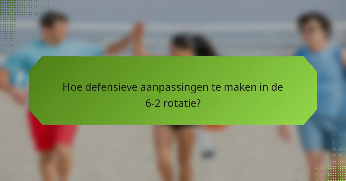Hoe defensieve aanpassingen te maken in de 6-2 rotatie?