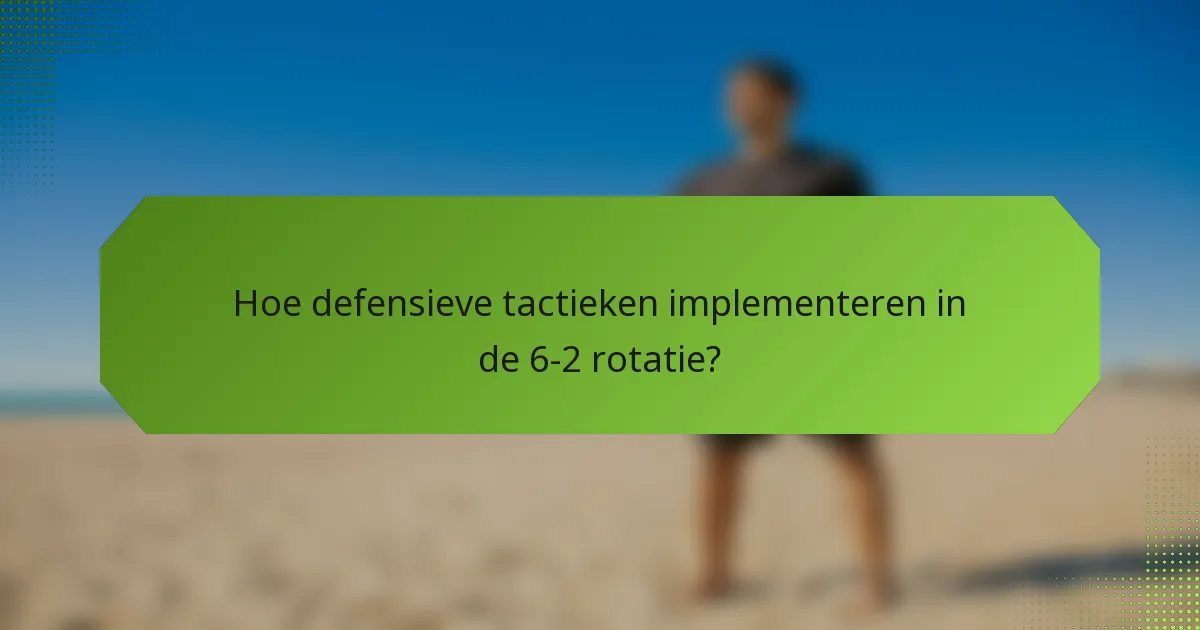 Hoe defensieve tactieken implementeren in de 6-2 rotatie?