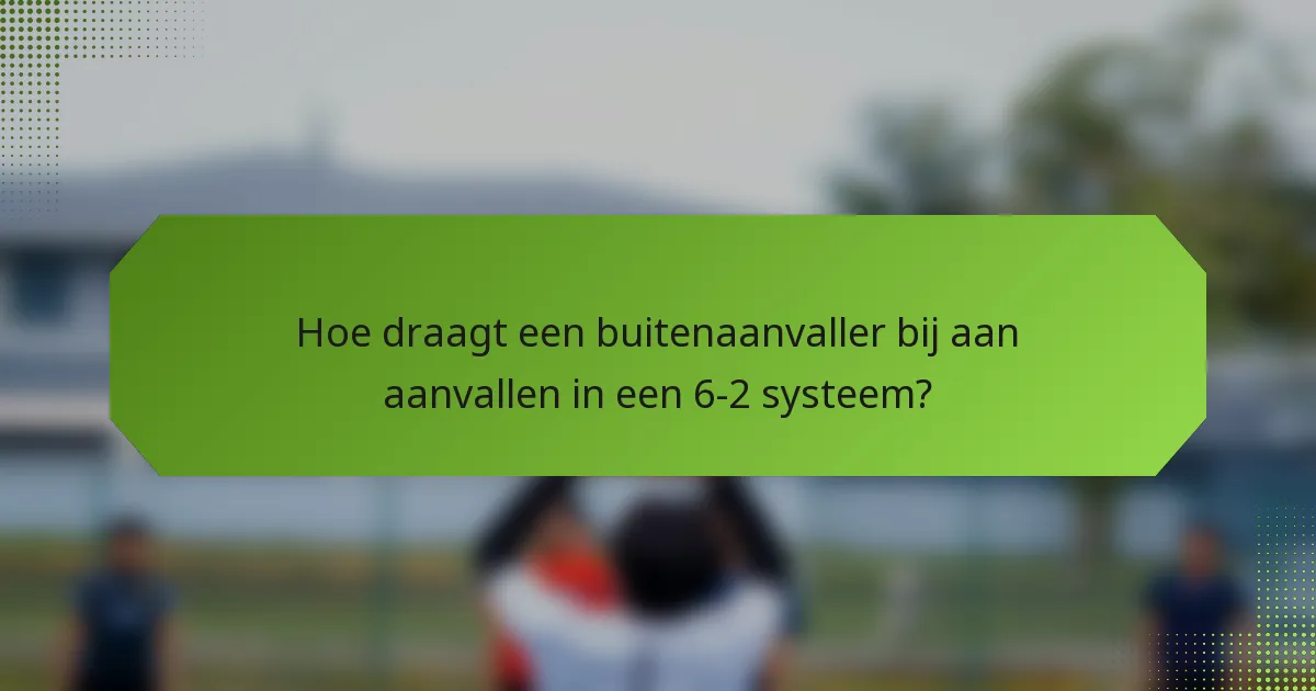 Hoe draagt een buitenaanvaller bij aan aanvallen in een 6-2 systeem?