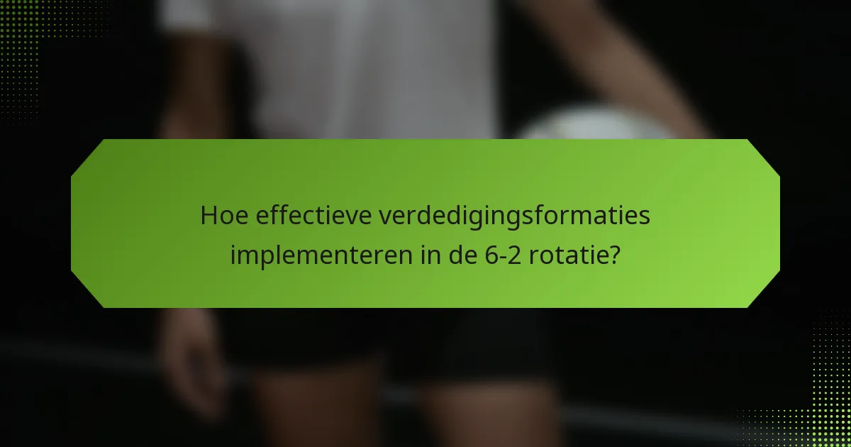 Hoe effectieve verdedigingsformaties implementeren in de 6-2 rotatie?