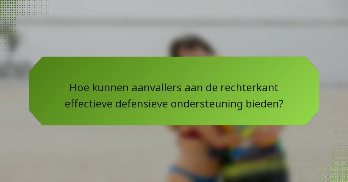 Hoe kunnen aanvallers aan de rechterkant effectieve defensieve ondersteuning bieden?