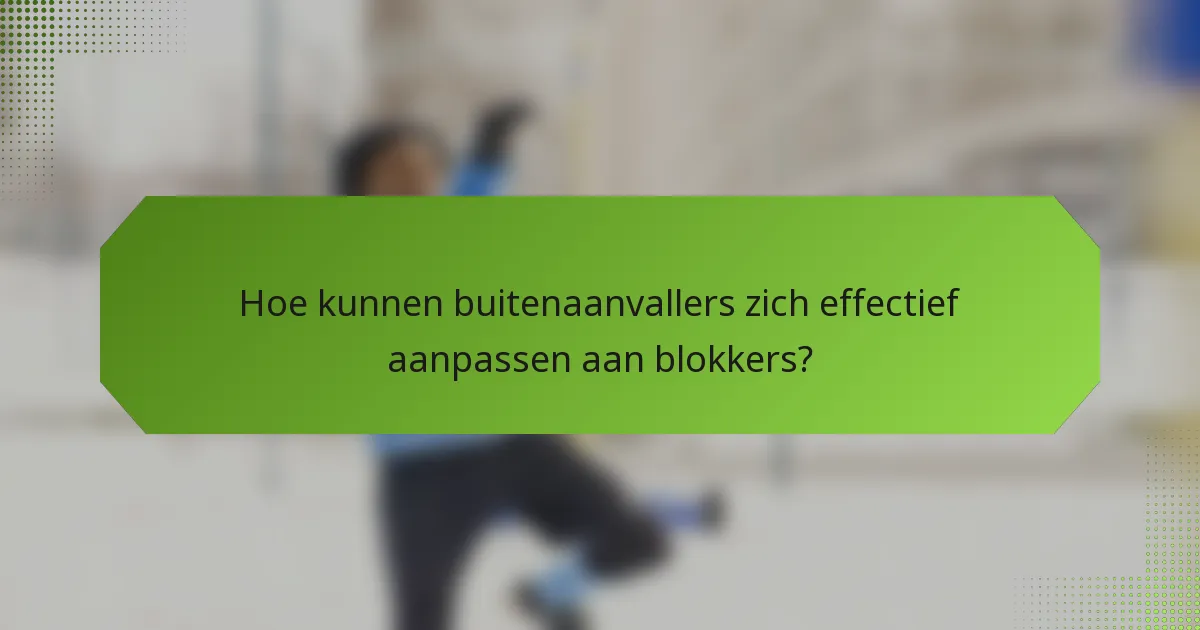 Hoe kunnen buitenaanvallers zich effectief aanpassen aan blokkers?