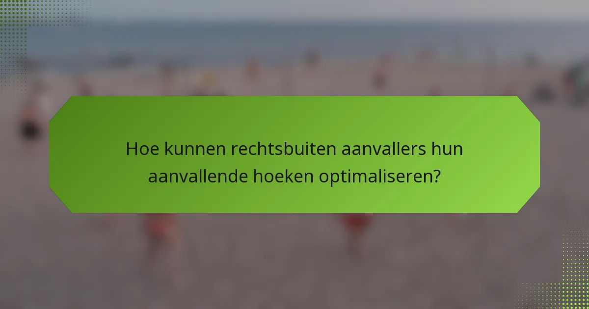 Hoe kunnen rechtsbuiten aanvallers hun aanvallende hoeken optimaliseren?