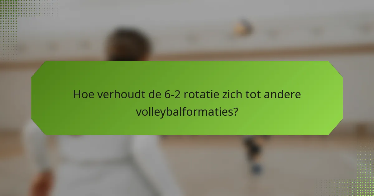 Hoe verhoudt de 6-2 rotatie zich tot andere volleybalformaties?