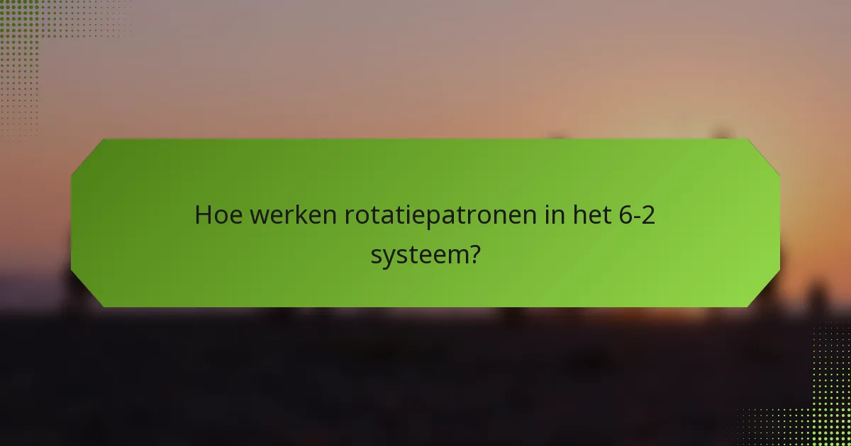 Hoe werken rotatiepatronen in het 6-2 systeem?