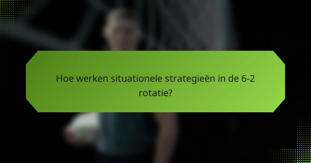 Hoe werken situationele strategieën in de 6-2 rotatie?