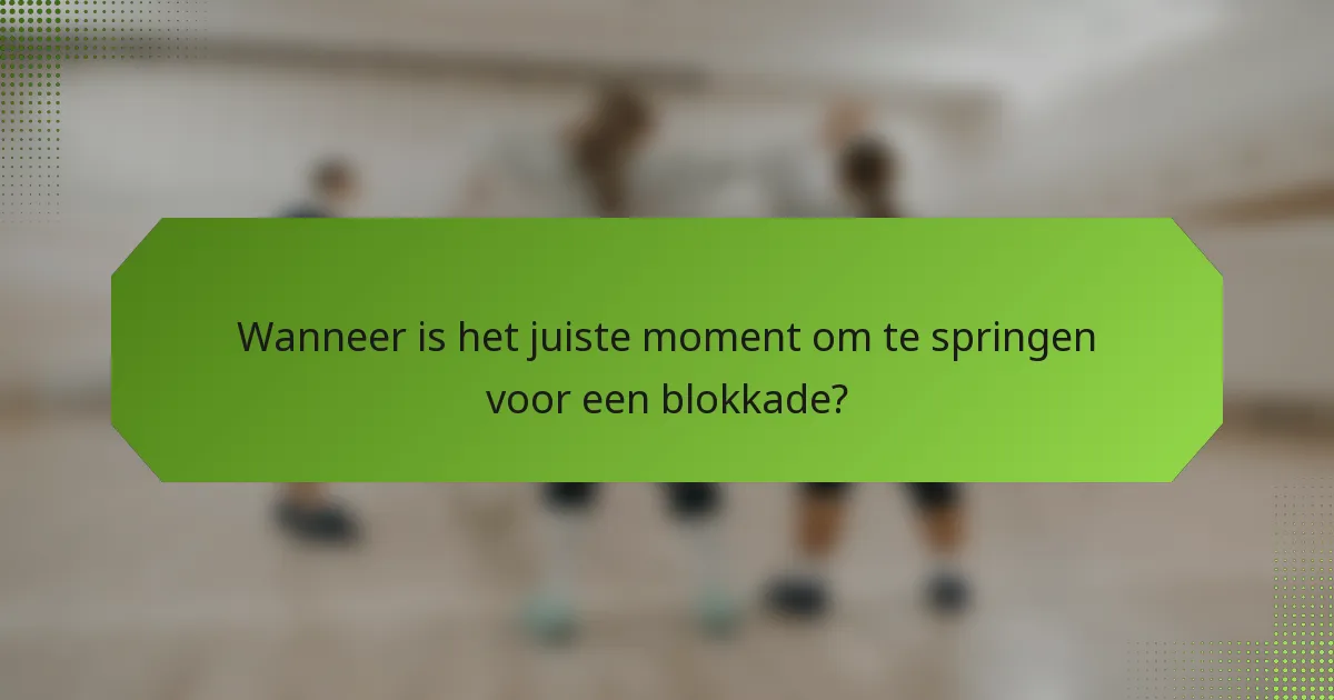 Wanneer is het juiste moment om te springen voor een blokkade?