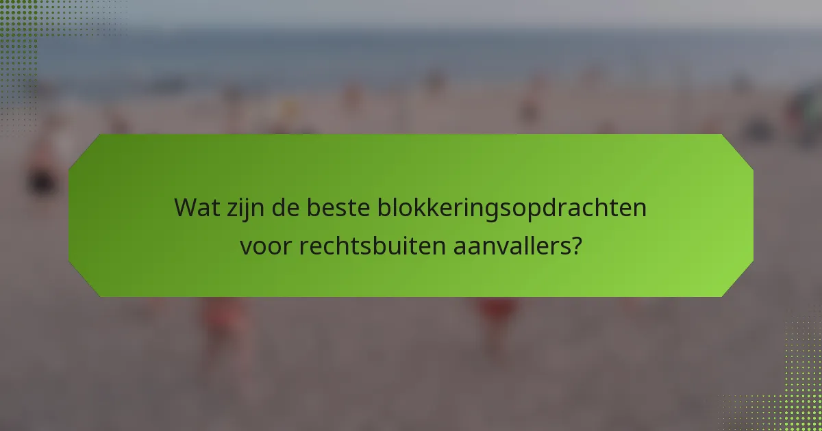 Wat zijn de beste blokkeringsopdrachten voor rechtsbuiten aanvallers?