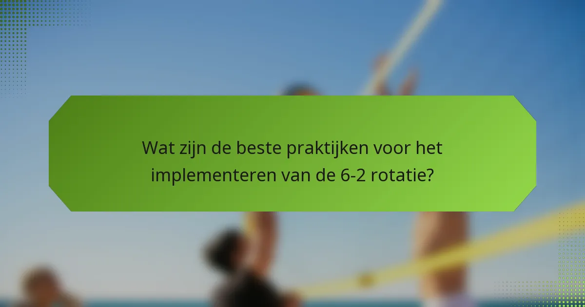 Wat zijn de beste praktijken voor het implementeren van de 6-2 rotatie?