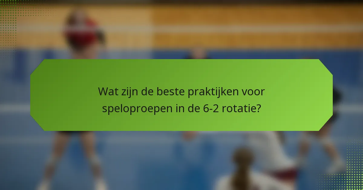 Wat zijn de beste praktijken voor speloproepen in de 6-2 rotatie?