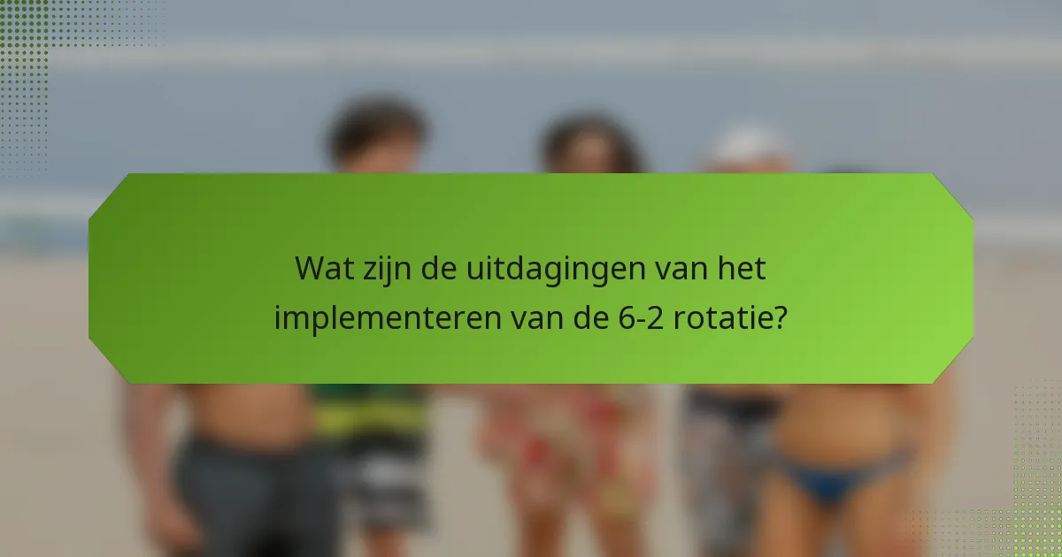 Wat zijn de uitdagingen van het implementeren van de 6-2 rotatie?