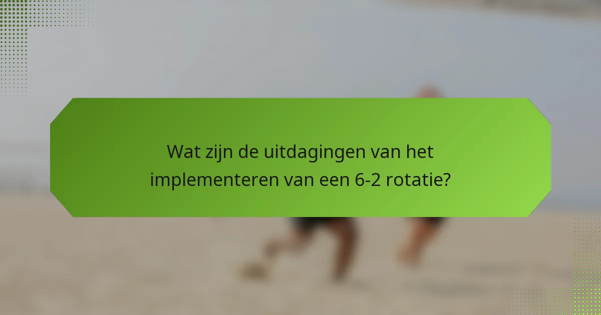 Wat zijn de uitdagingen van het implementeren van een 6-2 rotatie?