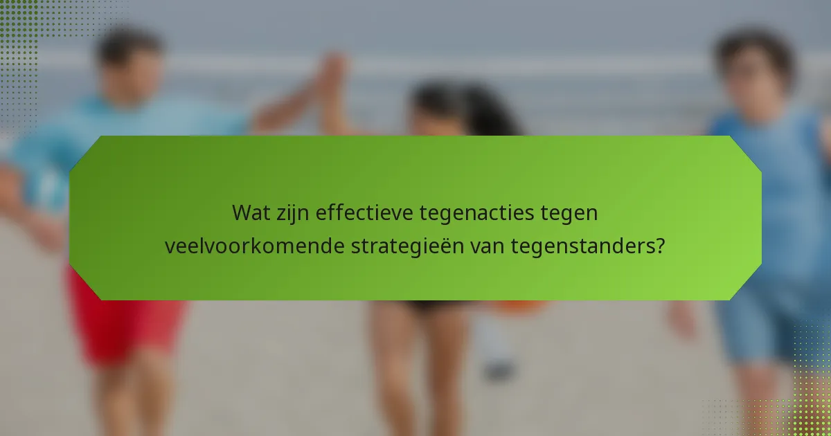 Wat zijn effectieve tegenacties tegen veelvoorkomende strategieën van tegenstanders?