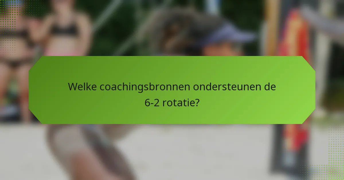 Welke coachingsbronnen ondersteunen de 6-2 rotatie?