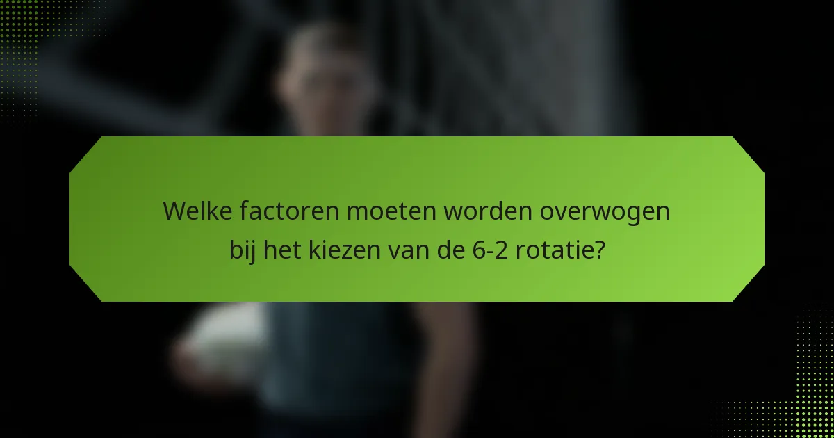 Welke factoren moeten worden overwogen bij het kiezen van de 6-2 rotatie?