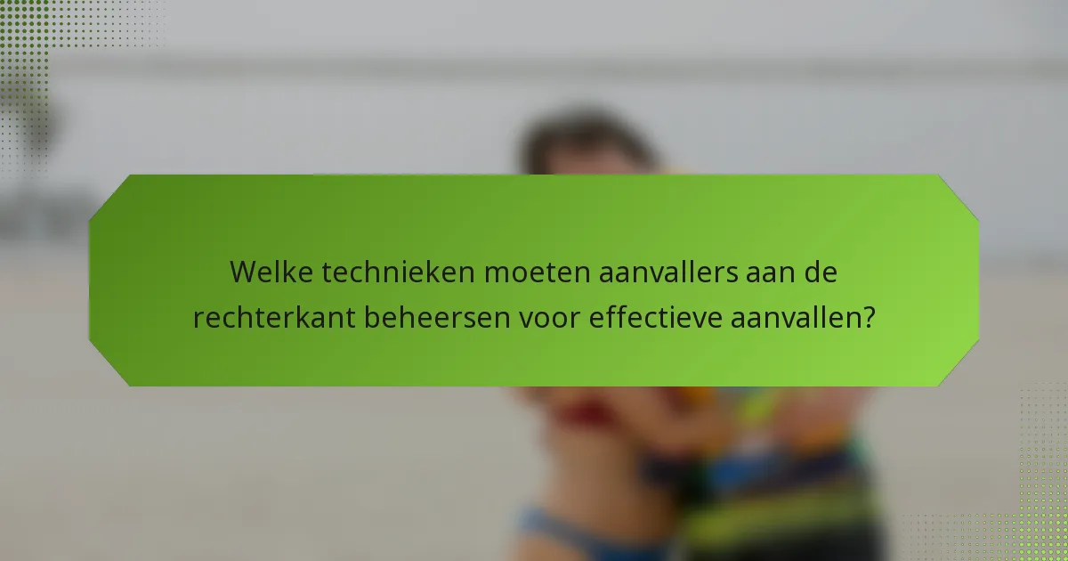 Welke technieken moeten aanvallers aan de rechterkant beheersen voor effectieve aanvallen?